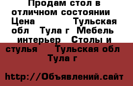 Продам стол в отличном состоянии › Цена ­ 3 000 - Тульская обл., Тула г. Мебель, интерьер » Столы и стулья   . Тульская обл.,Тула г.